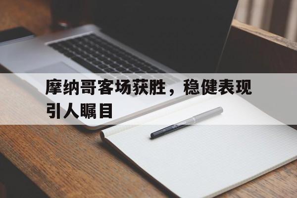 摩纳哥客场获胜，稳健表现引人瞩目
